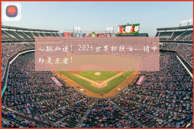 心跳加速!2026世界杯投注,猜中即是王者!