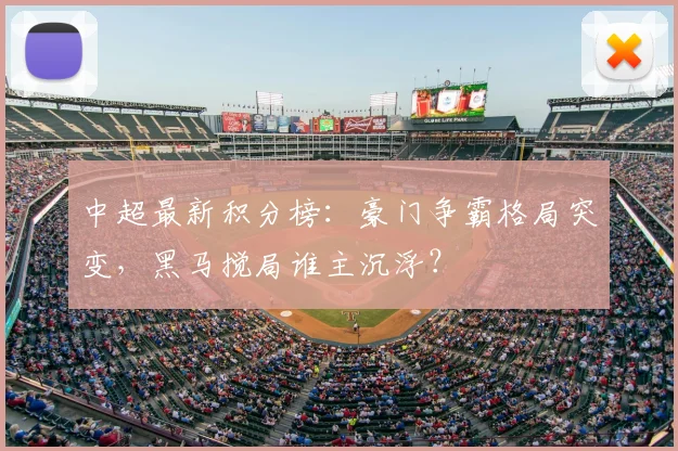 中超最新积分榜:豪门争霸格局突变,黑马搅局谁主沉浮?